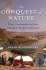 The Conquest of Nature Water Landscape and the Making of Modern Germany