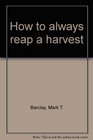 How to always reap a harvest