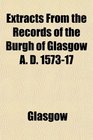 Extracts From the Records of the Burgh of Glasgow A D 157317