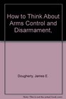 How to Think About Arms Control and Disarmament