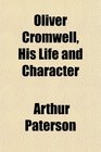 Oliver Cromwell His Life and Character