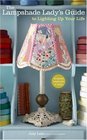 The Lampshade Lady's Guide to Lighting Up Your Life 50 Custom Lampshades and Lamps
