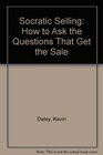 Socratic Selling How to Ask the Questions That Get the Sale