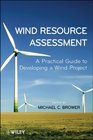 Assessing the Wind Resource a practical guide to the most important phase of developing a wind project