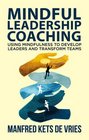 Mindful Leadership Coaching Using Mindfulness to Develop Leaders and Transform Teams