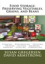 Food Storage: Preserving Vegetables, Grains, and Beans: Canning - Dehydrating - Freezing - Brining - Salting - Sugaring - Smoking - Pickling - Fermenting