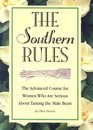 The Southern Rules The Advanced Course for Women Who Are Serious about Taming the Male Beast