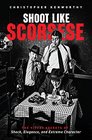 Shoot Like Scorsese The Visual Secrets of Shock Elegance and Extreme Character