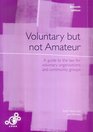 Voluntary But Not Amateur A Guide to the Law for Voluntary Organisations and Community Groups
