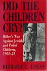 Did the Children Cry Hitler's War Against Jewish and Polish Children 19391945