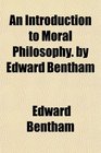 An Introduction to Moral Philosophy by Edward Bentham