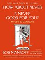 How About Never--Is Never Good for You?: My Life in Cartoons