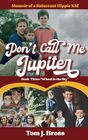 Don't Call Me Jupiter  Book Three Wheel in the Sky Memoir of a Reluctant Hippie Kid