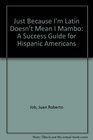 Just Because Im Latin Doesnt Mean I Mambo A Success Guide for Hispanic Americans