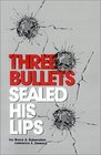 Three Bullets Sealed His Lips