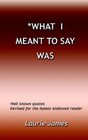 What I Meant To Say Was Well Known Quotes  Revised For The Humor Endowed Reader