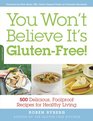 You Won't Believe It's GlutenFree 500 Delicious Foolproof Recipes for Healthy Living