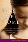 Take Me Home Protecting America's Vulnerable Children and Families