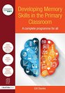 Developing Memory Skills in the Primary Classroom A complete programme for all