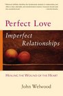 Perfect Love Imperfect Relationships  Healing the Wound of the Heart