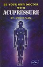 BE YOUR OWN DOCTOR WITH ACUPRESSURE (Be Your Own Doctor With Acupressure)
