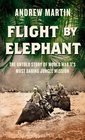 Flight By Elephant The Untold Story of World War II's Most Daring Jungle Rescue