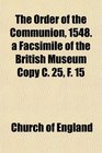 The Order of the Communion 1548 a Facsimile of the British Museum Copy C 25 F 15