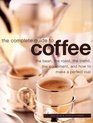 Complete Guide to Coffee The Bean the Roast the Blend the Equipment and How to Make a Perfect Cup