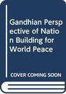 Gandhian Perspective of Nation Building for World Peace