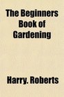 The Beginners Book of Gardening