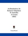 Acclimatisation Its Eminent Adaptation To Australia A Lecture