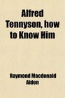 Alfred Tennyson how to Know Him