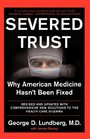 Severed Trust Why American Medicine Hasn't Been Fixedand What We Can Do About It