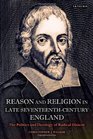 Reason and Religion in Late SeventeenthCentury England The Politics and Theology of Radical Dissent