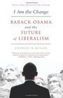 I Am the Change Barack Obama and the Future of Liberalism
