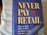 Never Pay Retail: How to Save 20% to 80% on Everything You Buy