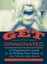 Get Opinionated A Progressive's Guide to Finding Your Voice