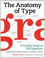 The Anatomy of Type A Graphic Guide to 100 Typefaces