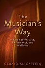 The Musician's Way: A Guide to Practice, Performance, and Wellness