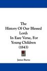 The History Of Our Blessed Lord In Easy Verse For Young Children