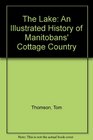 Lake The An Illustrated History of Manitobans' Cottage Country