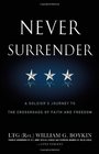 Never Surrender A Soldier's Journey to the Crossroads of Faith and Freedom