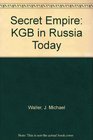 Secret Empire The KGB in Russia Today