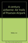 A century airborne Air trails of Pearson Airpark