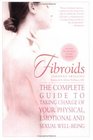 Fibroids The Complete Guide to Taking Charge of Your Physical Emotional and Sexual WellBeing