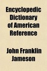 Encyclopedic Dictionary of American Reference