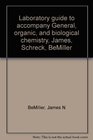 Laboratory guide to accompany General organic and biological chemistry James Schreck BeMiller