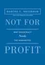 Not for Profit Why Democracy Needs the Humanities