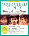 Your Child at Play Two to Three Years Growing Up Language and the Imagination