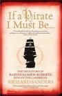 If a Pirate I Must Be The True Story of Bartholomew Roberts  King of the Caribbean
